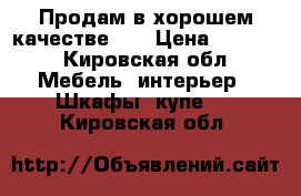 Продам в хорошем качестве !  › Цена ­ 3 000 - Кировская обл. Мебель, интерьер » Шкафы, купе   . Кировская обл.